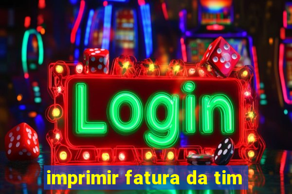 imprimir fatura da tim